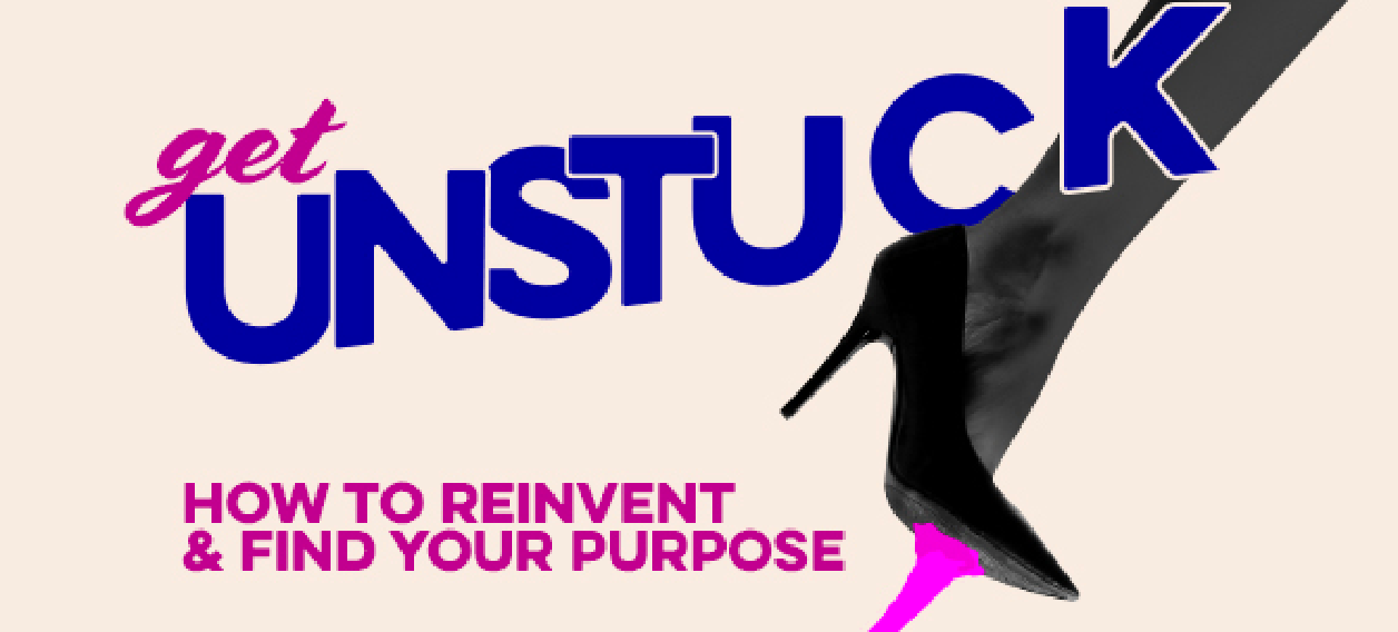Get unstuck – How to reinvent & find your purpose